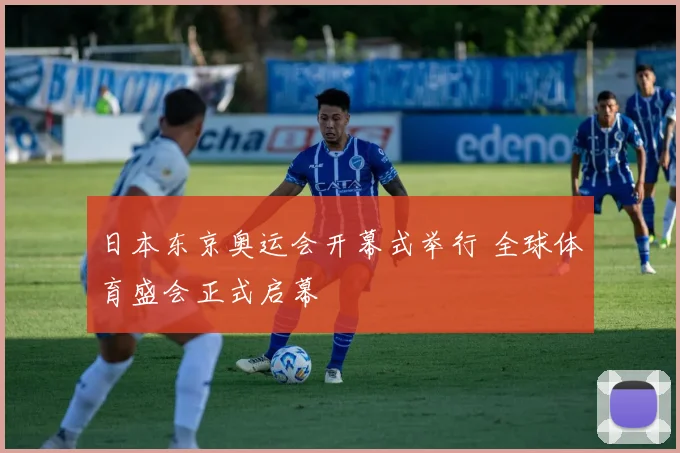 日本东京奥运会开幕式举行 全球体育盛会正式启幕