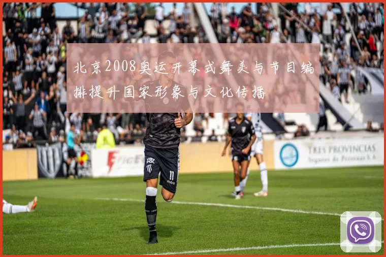 北京2008奥运开幕式舞美与节目编排提升国家形象与文化传播