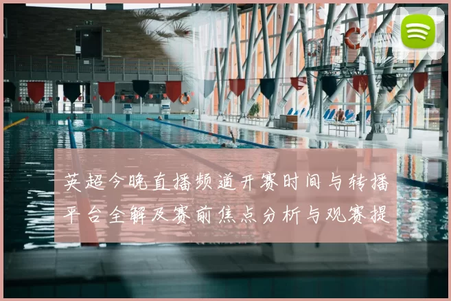 英超今晚直播频道开赛时间与转播平台全解及赛前焦点分析与观赛提示