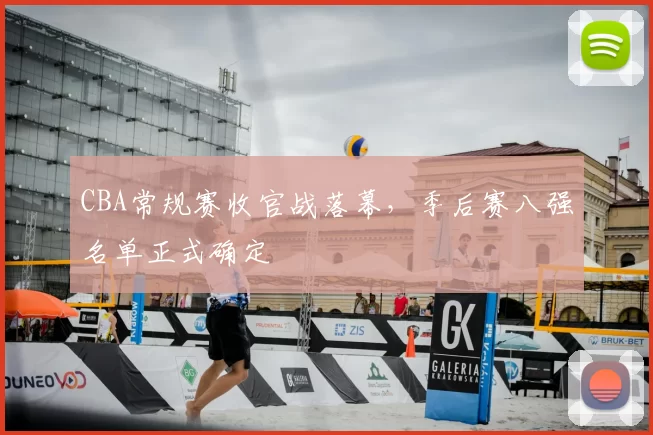 CBA常规赛收官战落幕，季后赛八强名单正式确定