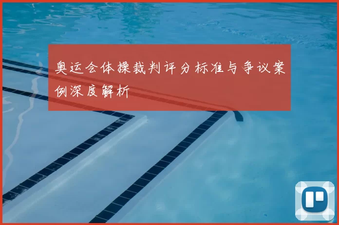 奥运会体操裁判评分标准与争议案例深度解析