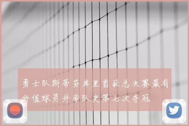 勇士队斯蒂芬库里首获总决赛最有价值球员并率队史第七次夺冠