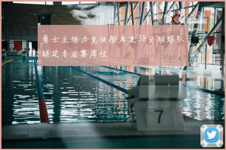 勇士主场力克快船库里38分助球队锁定季后赛席位