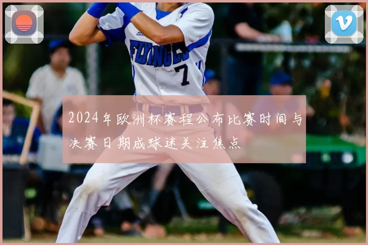 2024年欧洲杯赛程公布比赛时间与决赛日期成球迷关注焦点