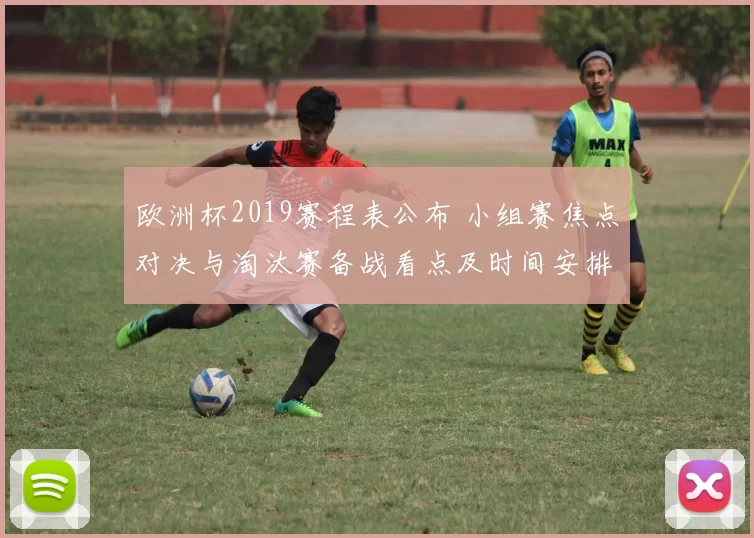 欧洲杯2019赛程表公布 小组赛焦点对决与淘汰赛备战看点及时间安排