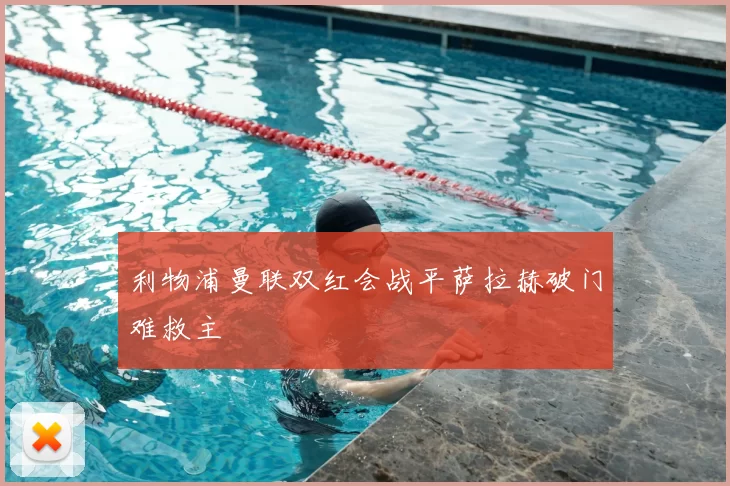 利物浦曼联双红会战平萨拉赫破门难救主