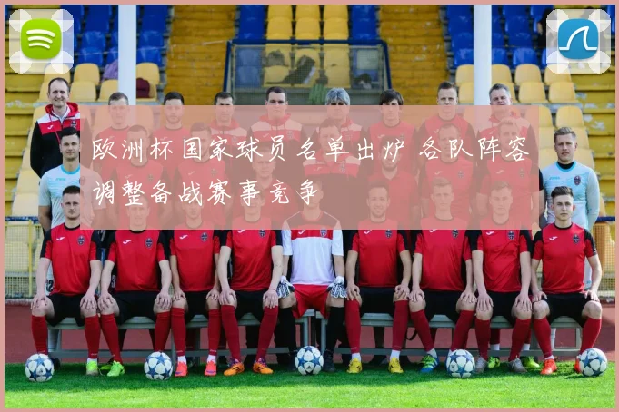 欧洲杯国家球员名单出炉 各队阵容调整备战赛事竞争