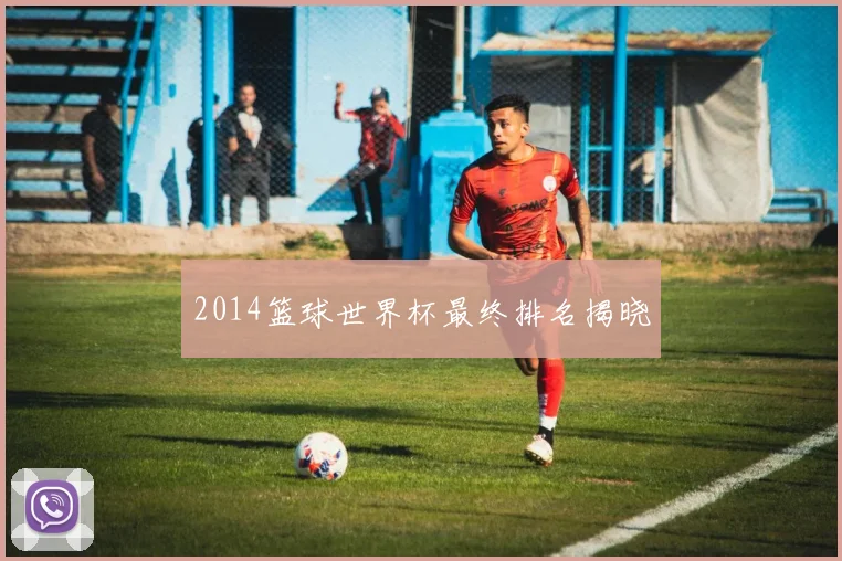 2014篮球世界杯最终排名揭晓