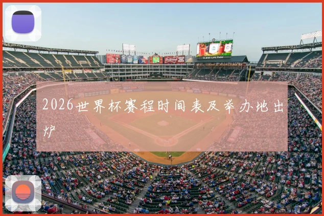 2026世界杯赛程时间表及举办地出炉